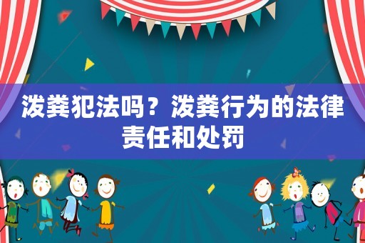 潑糞犯法嗎？潑糞行為的法律責(zé)任和處罰