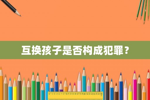 互換孩子是否構(gòu)成犯罪？
