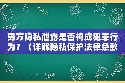 男方隱私泄露是否構成犯罪行為？（詳解隱私保護法律條款）