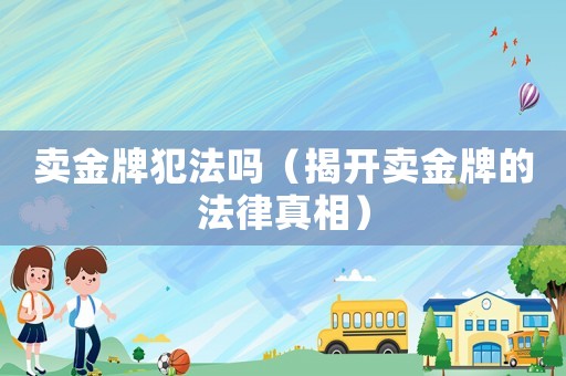 賣金牌犯法嗎（揭開賣金牌的法律真相）