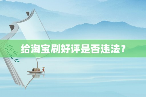 給淘寶刷好評是否違法？