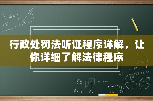 行政處罰法聽證程序詳解，讓你詳細了解法律程序