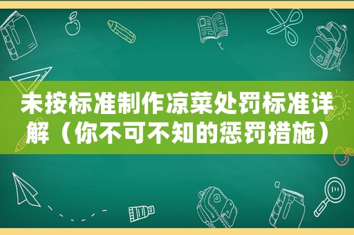 未按標(biāo)準(zhǔn)制作涼菜處罰標(biāo)準(zhǔn)詳解（你不可不知的懲罰措施）