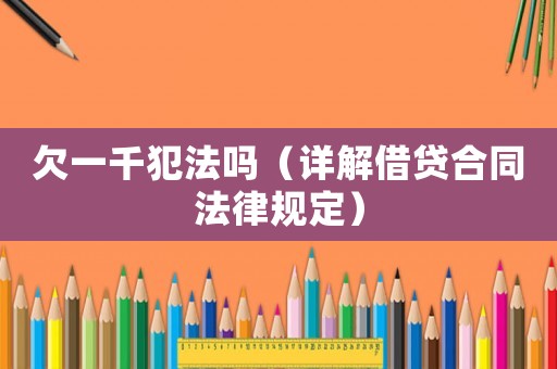 欠一千犯法嗎（詳解借貸合同法律規(guī)定）