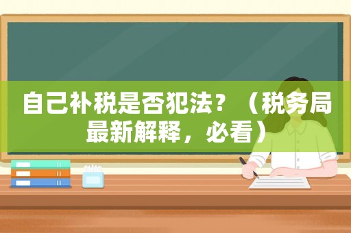 自己補稅是否犯法？（稅務局最新解釋，必看）