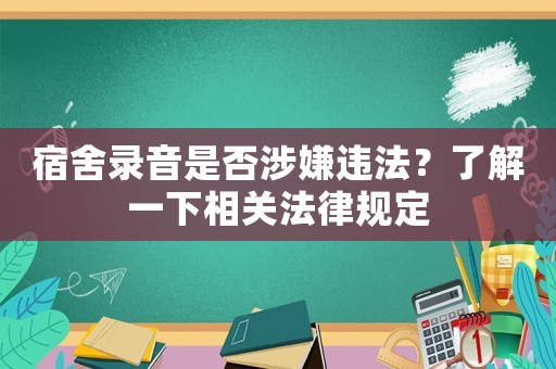 宿舍錄音是否涉嫌違法？了解一下相關法律規(guī)定