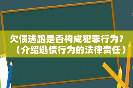 欠債逃跑是否構(gòu)成犯罪行為？（介紹逃債行為的法律責(zé)任）