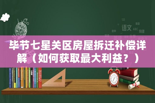 畢節(jié)七星關區(qū)房屋拆遷補償詳解（如何獲取最大利益？）