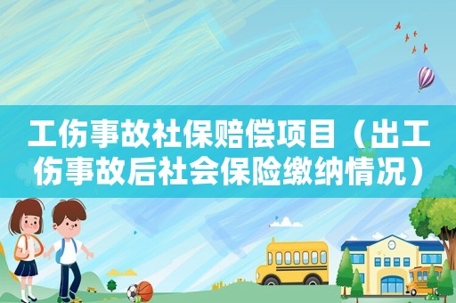 工傷事故社保賠償項目（出工傷事故后社會保險繳納情況）
