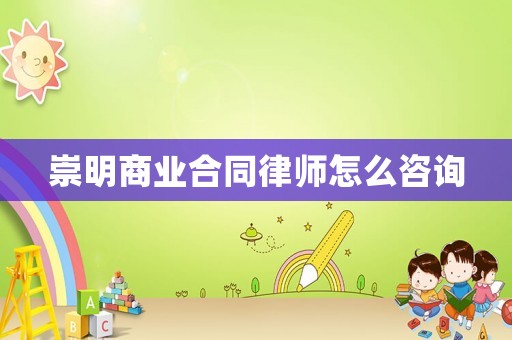 崇明商業(yè)合同律師怎么咨詢