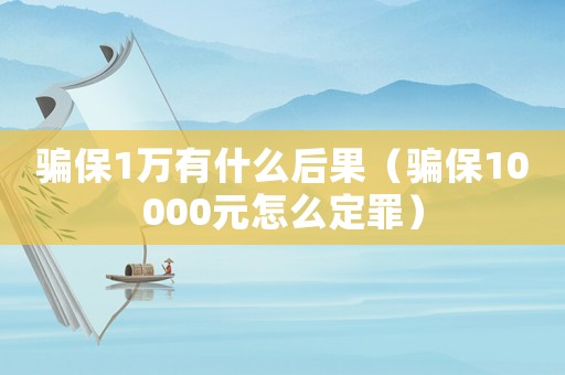 騙保1萬有什么后果（騙保10000元怎么定罪）