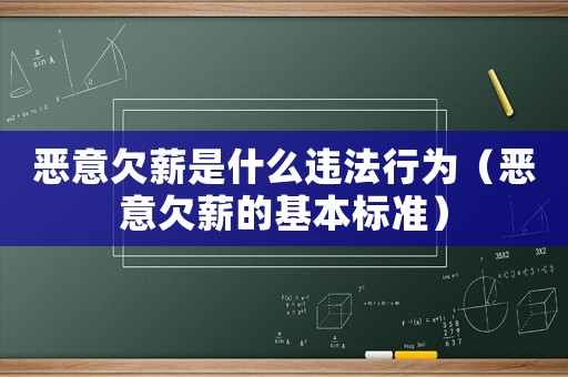 惡意欠薪是什么違法行為（惡意欠薪的基本標準）