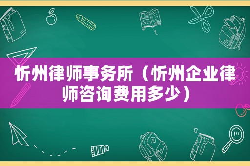忻州律師事務(wù)所（忻州企業(yè)律師咨詢費(fèi)用多少）