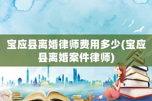 寶應(yīng)縣離婚律師費(fèi)用多少(寶應(yīng)縣離婚案件律師)