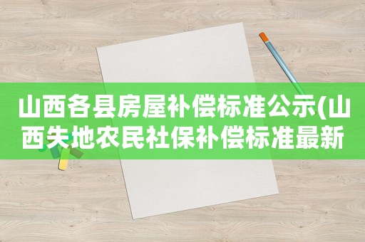 山西各縣房屋補償標準公示(山西失地農民社保補償標準最新)