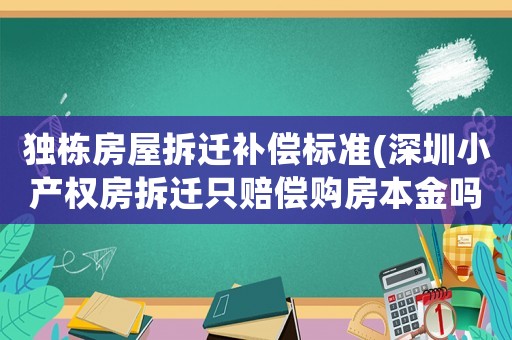 獨(dú)棟房屋拆遷補(bǔ)償標(biāo)準(zhǔn)(深圳小產(chǎn)權(quán)房拆遷只賠償購房本金嗎，該怎么處理？)