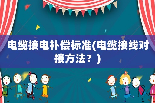 電纜接電補償標準(電纜接線對接方法？)