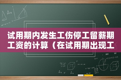 試用期內(nèi)發(fā)生工傷停工留薪期工資的計(jì)算（在試用期出現(xiàn)工傷停工留）