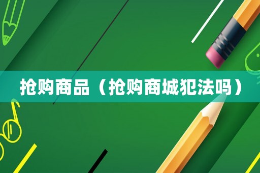 搶購商品（搶購商城犯法嗎）
