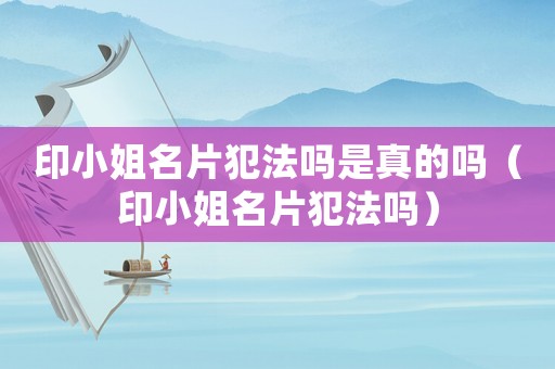 印小姐名片犯法嗎是真的嗎（印小姐名片犯法嗎）