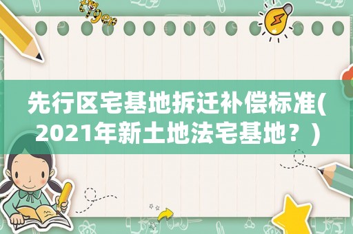 先行區(qū)宅基地拆遷補償標準(2021年新土地法宅基地？)