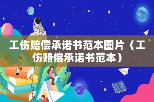 工傷賠償承諾書范本圖片（工傷賠償承諾書范本）