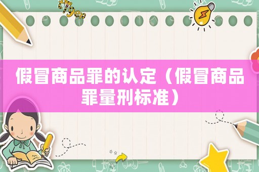 假冒商品罪的認(rèn)定（假冒商品罪量刑標(biāo)準(zhǔn)）