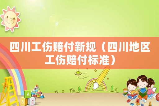 四川工傷賠付新規(guī)（四川地區(qū)工傷賠付標(biāo)準(zhǔn)）