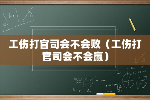 工傷打官司會(huì)不會(huì)敗（工傷打官司會(huì)不會(huì)贏）