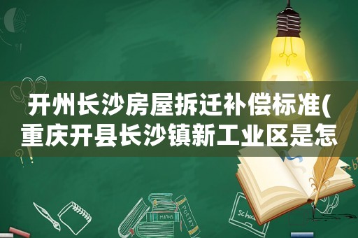 開州長沙房屋拆遷補償標準(重慶開縣長沙鎮(zhèn)新工業(yè)區(qū)是怎樣規(guī)劃的)