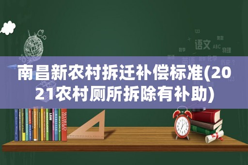 南昌新農(nóng)村拆遷補償標準(2021農(nóng)村廁所拆除有補助)
