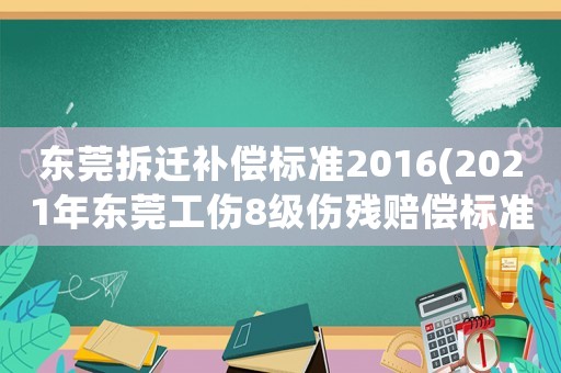 東莞拆遷補償標(biāo)準(zhǔn)2016(2021年東莞工傷8級傷殘賠償標(biāo)準(zhǔn)？)