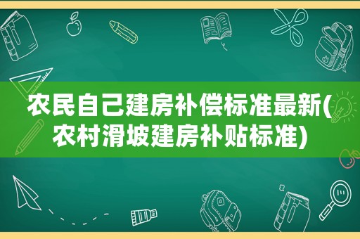 農(nóng)民自己建房補償標準最新(農(nóng)村滑坡建房補貼標準)