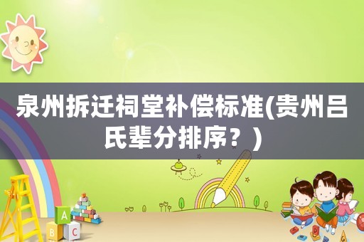 泉州拆遷祠堂補(bǔ)償標(biāo)準(zhǔn)(貴州呂氏輩分排序？)
