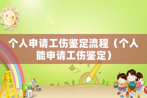 個(gè)人申請(qǐng)工傷鑒定流程（個(gè)人能申請(qǐng)工傷鑒定）
