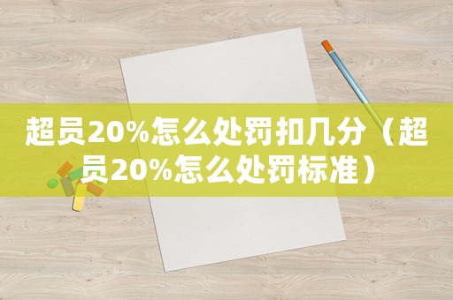 超員20%怎么處罰扣幾分（超員20%怎么處罰標(biāo)準(zhǔn)）