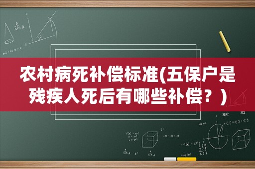 農(nóng)村病死補償標準(五保戶是殘疾人死后有哪些補償？)