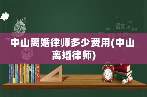 中山離婚律師多少費(fèi)用(中山 離婚律師)