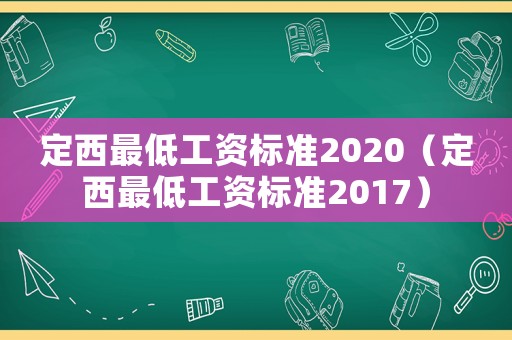 定西最低工資標(biāo)準(zhǔn)2020（定西最低工資標(biāo)準(zhǔn)2017）