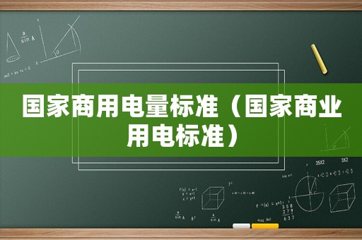 國(guó)家商用電量標(biāo)準(zhǔn)（國(guó)家商業(yè)用電標(biāo)準(zhǔn)）