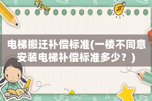 電梯搬遷補償標(biāo)準(zhǔn)(一樓不同意安裝電梯補償標(biāo)準(zhǔn)多少？)