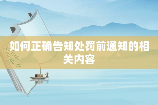 如何正確告知處罰前通知的相關(guān)內(nèi)容