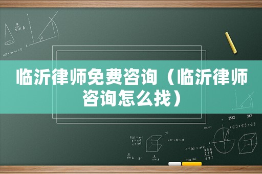 臨沂律師免費咨詢（臨沂律師咨詢怎么找）