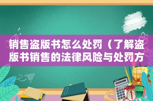 銷售盜版書怎么處罰（了解盜版書銷售的法律風險與處罰方式）