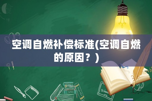 空調(diào)自燃補(bǔ)償標(biāo)準(zhǔn)(空調(diào)自燃的原因？)