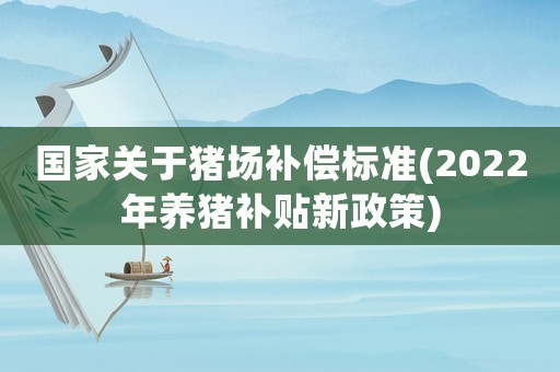 國家關于豬場補償標準(2022年養(yǎng)豬補貼新政策)