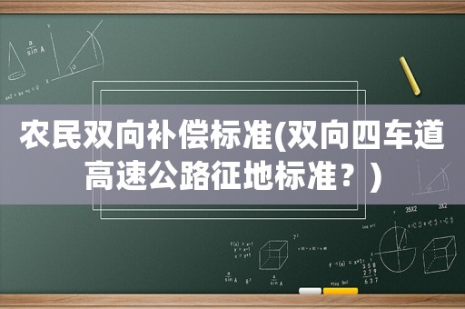 農(nóng)民雙向補(bǔ)償標(biāo)準(zhǔn)(雙向四車道高速公路征地標(biāo)準(zhǔn)？)