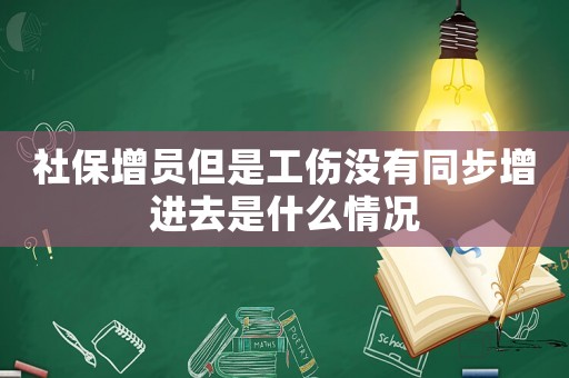 社保增員但是工傷沒有同步增進(jìn)去是什么情況