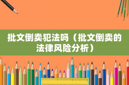 批文倒賣犯法嗎（批文倒賣的法律風(fēng)險(xiǎn)分析）