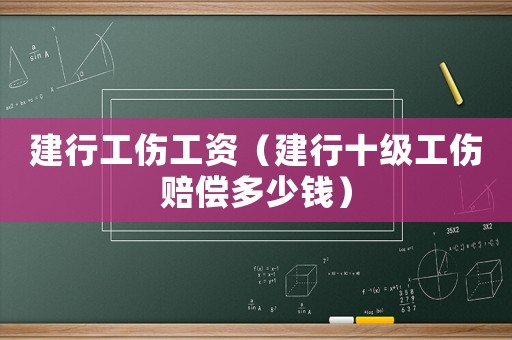 建行工傷工資（建行十級(jí)工傷賠償多少錢(qián)）